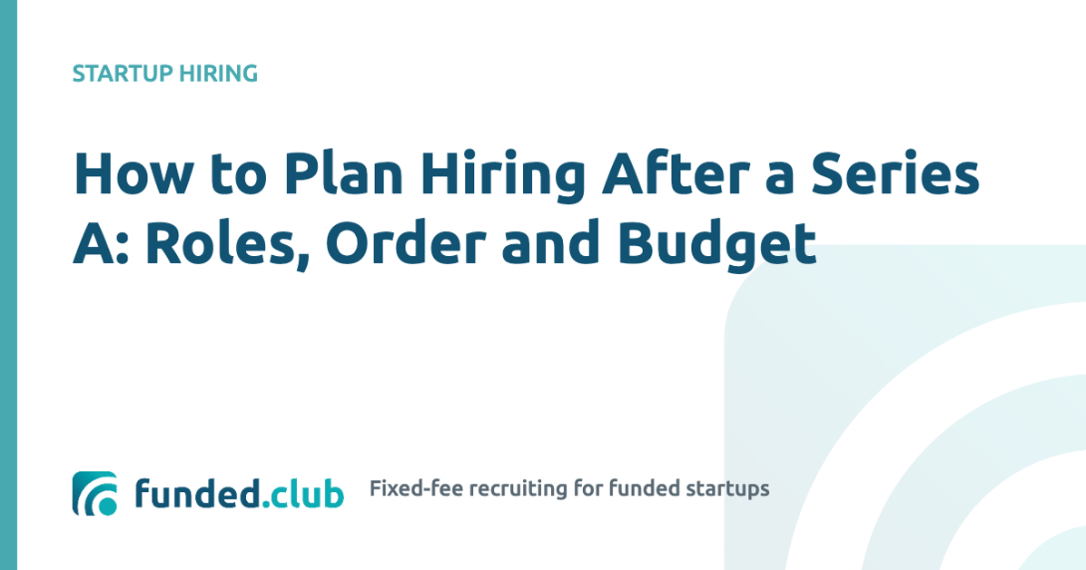 how-to-plan-hiring-after-a-series-a:-roles,-order-and-budget
