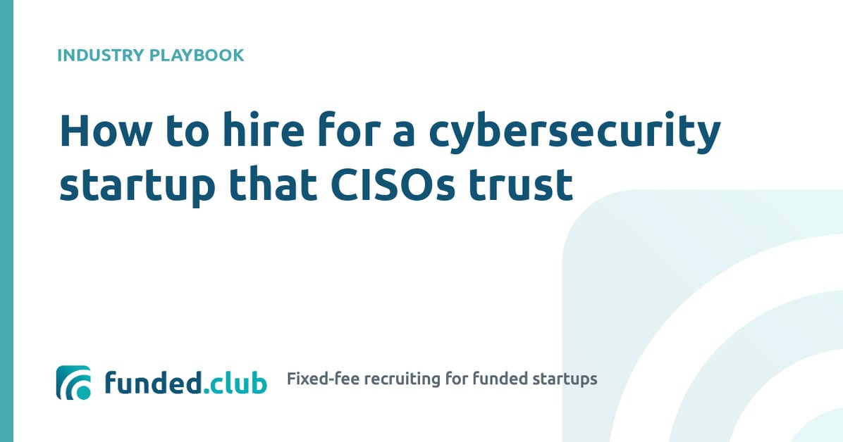 how-to-hire-for-a-cybersecurity-startup-that-cisos-trust