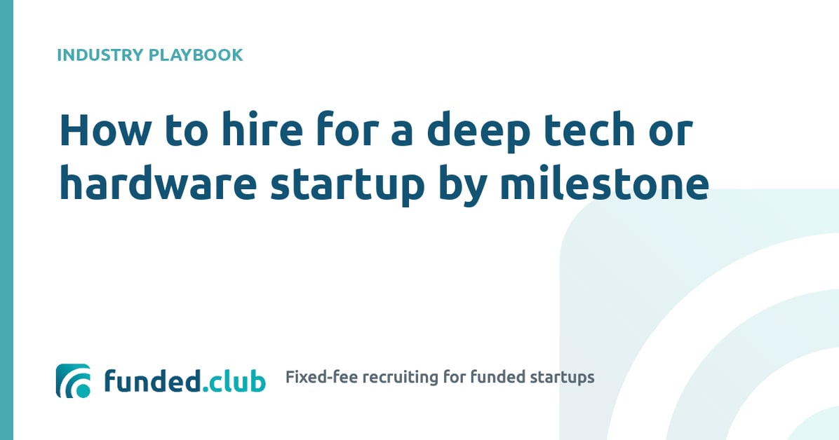 how-to-hire-for-a-deep-tech-or-hardware-startup-by-milestone